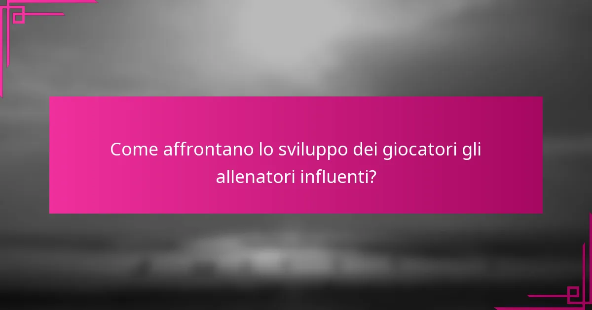 Come affrontano lo sviluppo dei giocatori gli allenatori influenti?