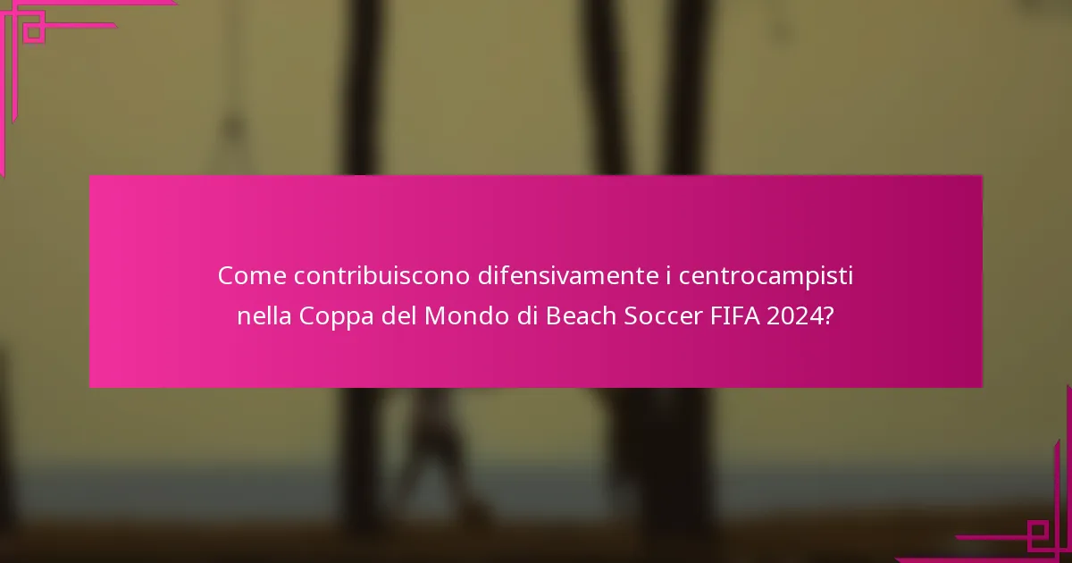 Come contribuiscono difensivamente i centrocampisti nella Coppa del Mondo di Beach Soccer FIFA 2024?