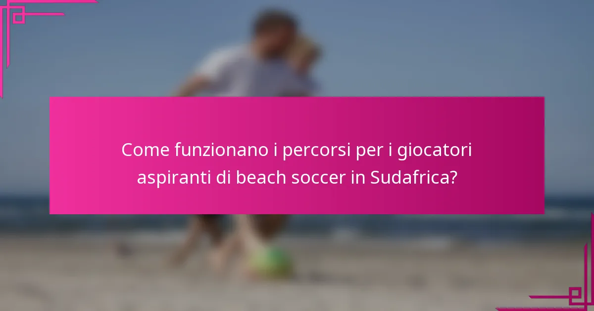 Come funzionano i percorsi per i giocatori aspiranti di beach soccer in Sudafrica?