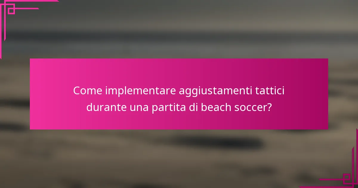Come implementare aggiustamenti tattici durante una partita di beach soccer?
