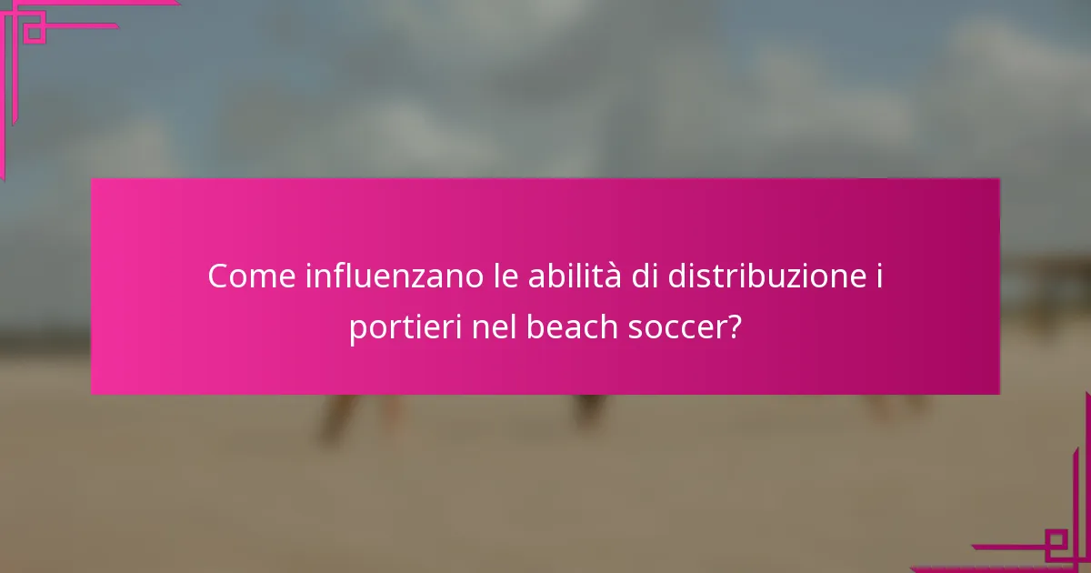 Come influenzano le abilità di distribuzione i portieri nel beach soccer?