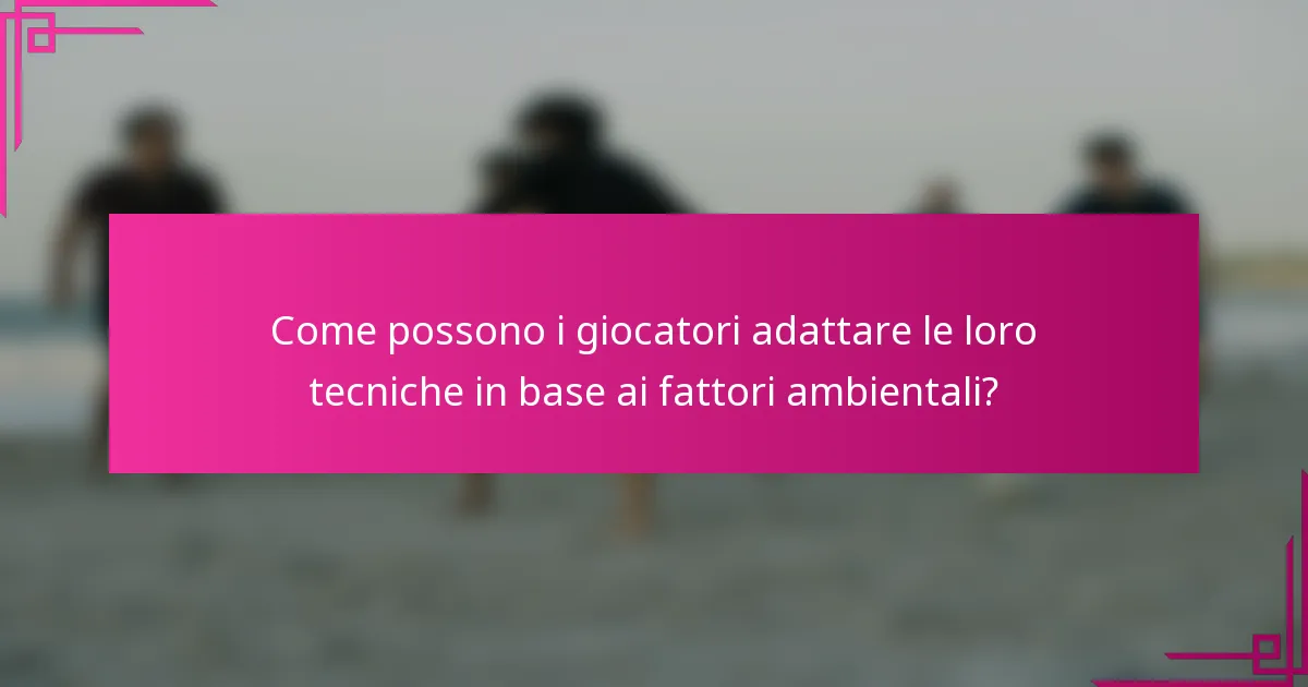 Come possono i giocatori adattare le loro tecniche in base ai fattori ambientali?