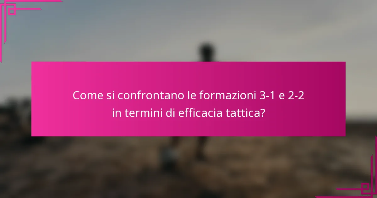 Come si confrontano le formazioni 3-1 e 2-2 in termini di efficacia tattica?