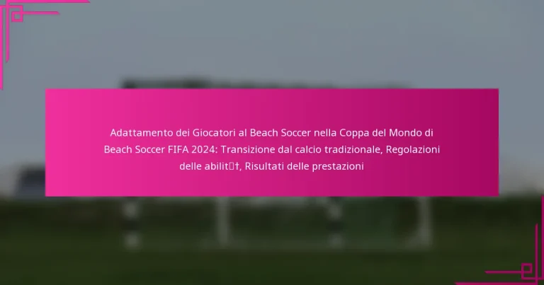 Adattamento dei Giocatori al Beach Soccer nella Coppa del Mondo di Beach Soccer FIFA 2024: Transizione dal calcio tradizionale, Regolazioni delle abilità, Risultati delle prestazioni