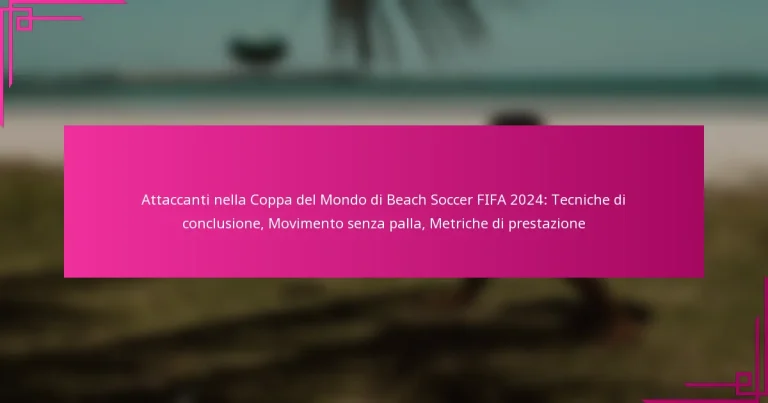 Attaccanti nella Coppa del Mondo di Beach Soccer FIFA 2024: Tecniche di conclusione, Movimento senza palla, Metriche di prestazione