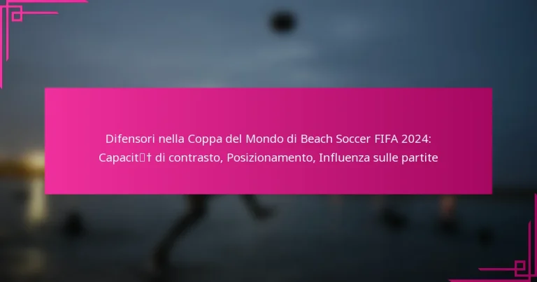 Difensori nella Coppa del Mondo di Beach Soccer FIFA 2024: Capacità di contrasto, Posizionamento, Influenza sulle partite