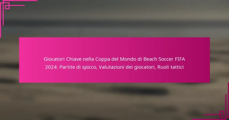 Giocatori Chiave nella Coppa del Mondo di Beach Soccer FIFA 2024: Partite di spicco, Valutazioni dei giocatori, Ruoli tattici