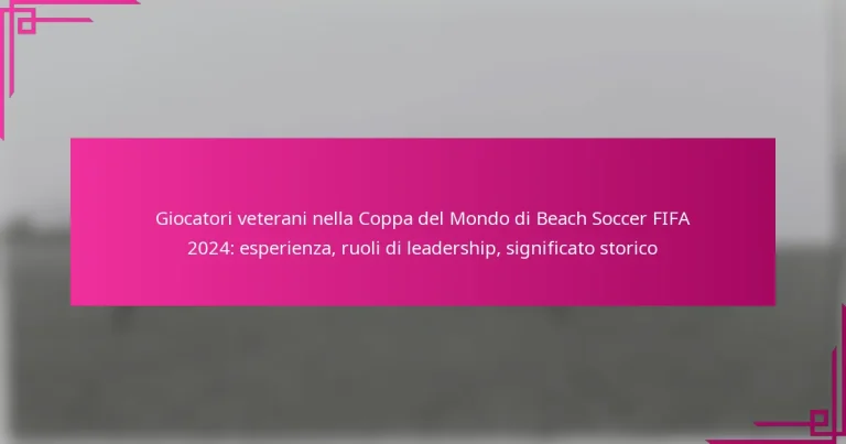 Giocatori veterani nella Coppa del Mondo di Beach Soccer FIFA 2024: esperienza, ruoli di leadership, significato storico