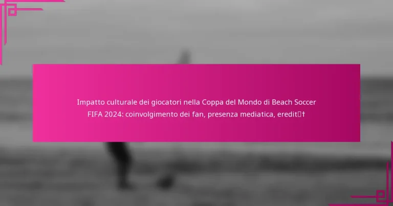 Impatto culturale dei giocatori nella Coppa del Mondo di Beach Soccer FIFA 2024: coinvolgimento dei fan, presenza mediatica, eredità
