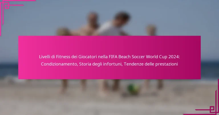 Livelli di Fitness dei Giocatori nella FIFA Beach Soccer World Cup 2024: Condizionamento, Storia degli infortuni, Tendenze delle prestazioni