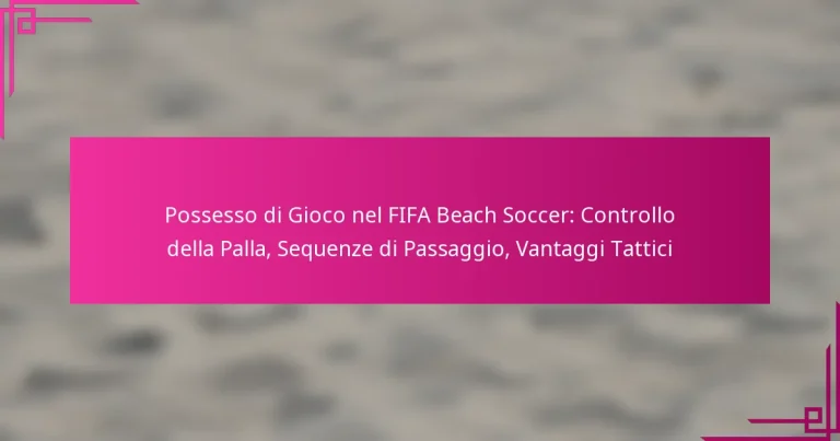 Possesso di Gioco nel FIFA Beach Soccer: Controllo della Palla, Sequenze di Passaggio, Vantaggi Tattici