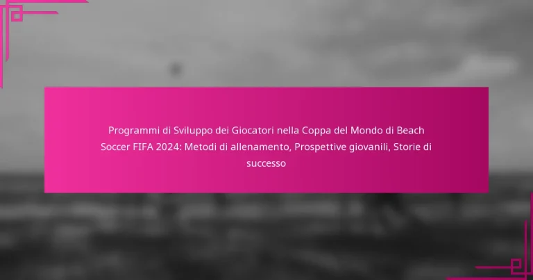Programmi di Sviluppo dei Giocatori nella Coppa del Mondo di Beach Soccer FIFA 2024: Metodi di allenamento, Prospettive giovanili, Storie di successo
