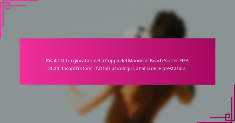 Rivalità tra giocatori nella Coppa del Mondo di Beach Soccer FIFA 2024: Incontri storici, fattori psicologici, analisi delle prestazioni