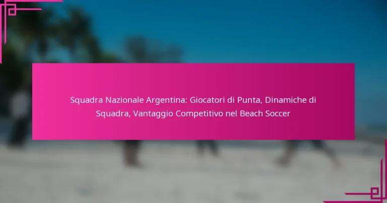 Squadra Nazionale Argentina: Giocatori di Punta, Dinamiche di Squadra, Vantaggio Competitivo nel Beach Soccer