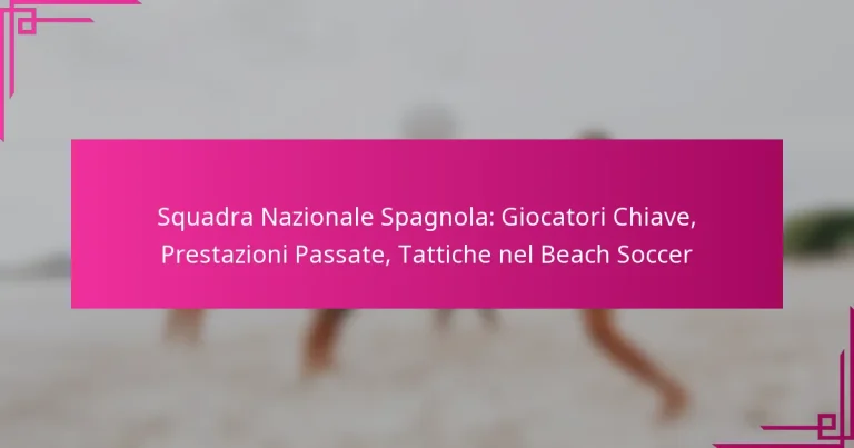 Squadra Nazionale Spagnola: Giocatori Chiave, Prestazioni Passate, Tattiche nel Beach Soccer