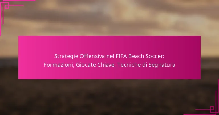 Strategie Offensiva nel FIFA Beach Soccer: Formazioni, Giocate Chiave, Tecniche di Segnatura
