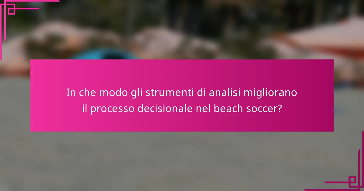 In che modo gli strumenti di analisi migliorano il processo decisionale nel beach soccer?