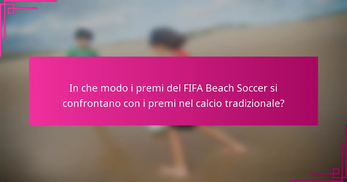 In che modo i premi del FIFA Beach Soccer si confrontano con i premi nel calcio tradizionale?