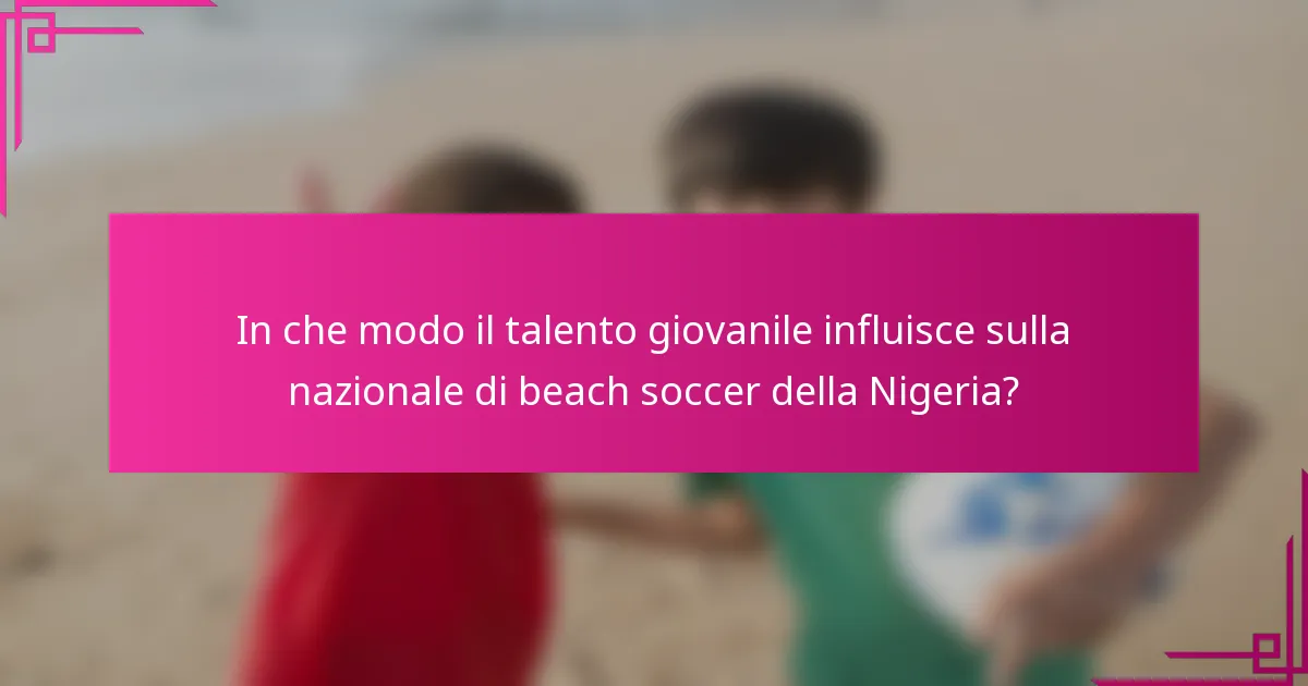 In che modo il talento giovanile influisce sulla nazionale di beach soccer della Nigeria?