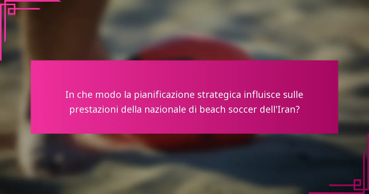 In che modo la pianificazione strategica influisce sulle prestazioni della nazionale di beach soccer dell'Iran?