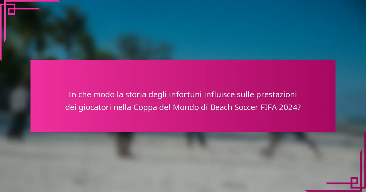 In che modo la storia degli infortuni influisce sulle prestazioni dei giocatori nella Coppa del Mondo di Beach Soccer FIFA 2024?