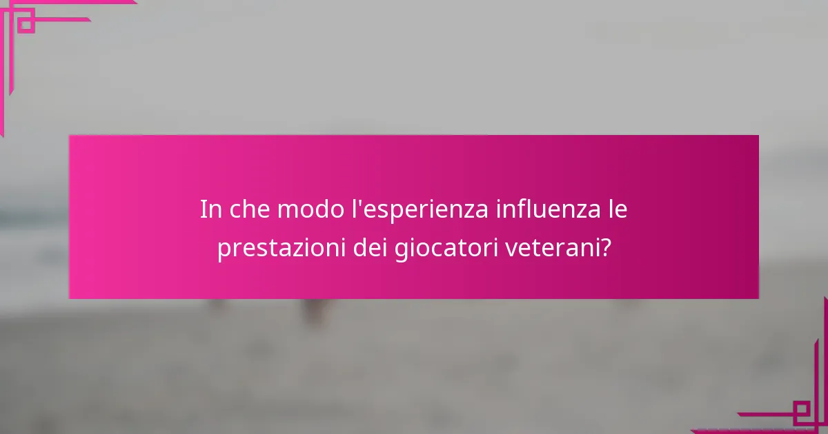 In che modo l'esperienza influenza le prestazioni dei giocatori veterani?