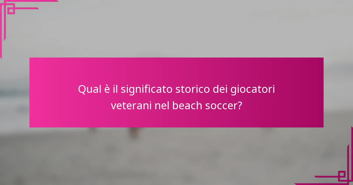 Qual è il significato storico dei giocatori veterani nel beach soccer?