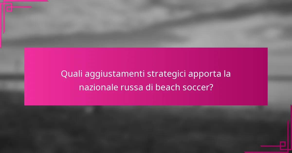 Quali aggiustamenti strategici apporta la nazionale russa di beach soccer?