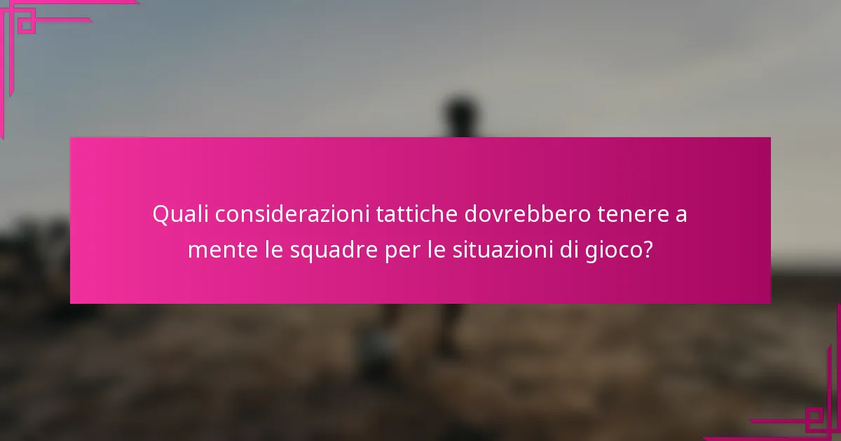 Quali considerazioni tattiche dovrebbero tenere a mente le squadre per le situazioni di gioco?