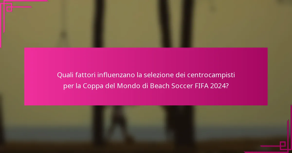 Quali fattori influenzano la selezione dei centrocampisti per la Coppa del Mondo di Beach Soccer FIFA 2024?