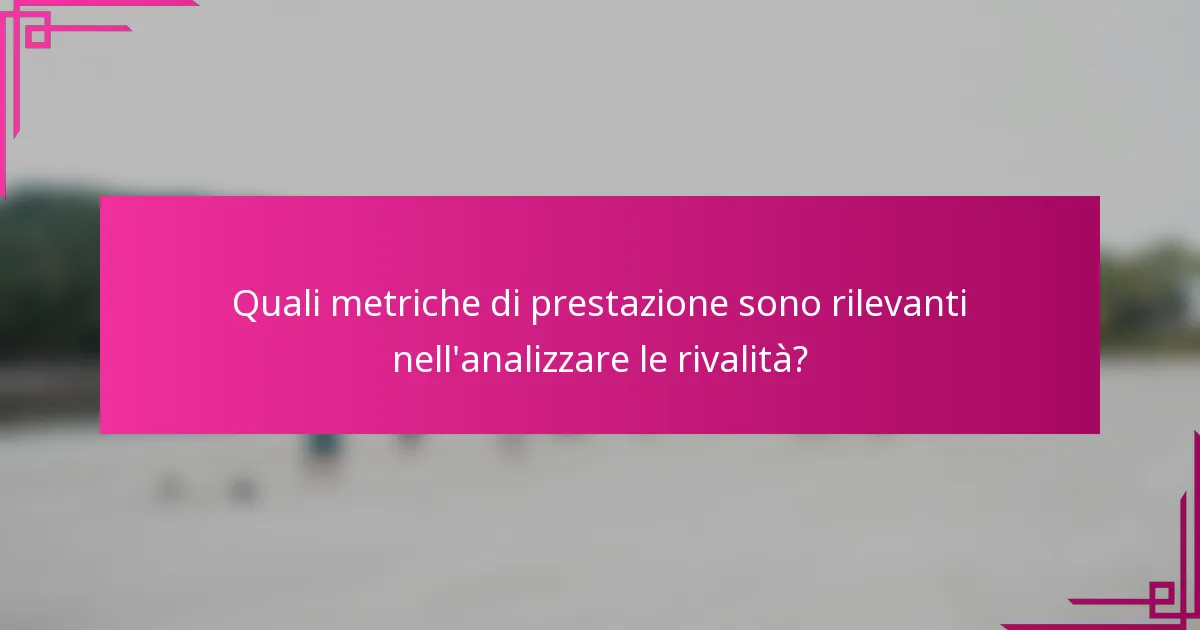Quali metriche di prestazione sono rilevanti nell'analizzare le rivalità?