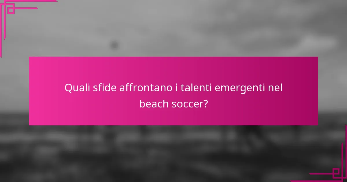 Quali sfide affrontano i talenti emergenti nel beach soccer?