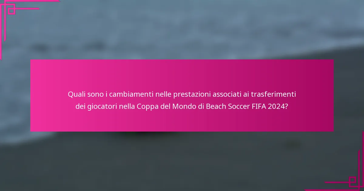 Quali sono i cambiamenti nelle prestazioni associati ai trasferimenti dei giocatori nella Coppa del Mondo di Beach Soccer FIFA 2024?