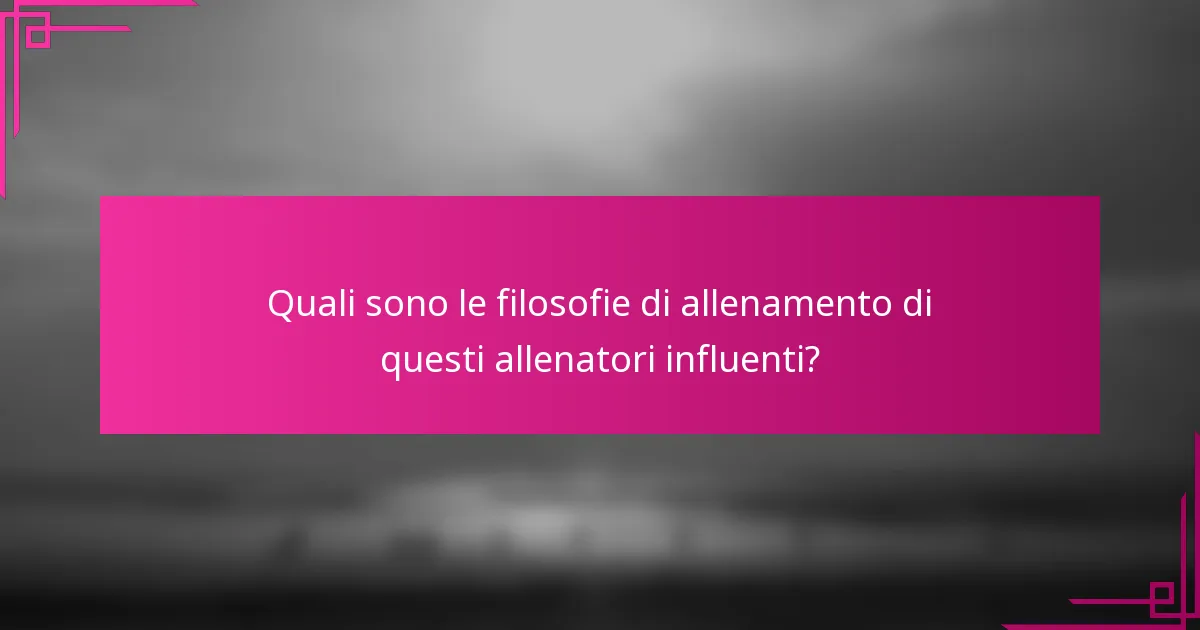 Quali sono le filosofie di allenamento di questi allenatori influenti?
