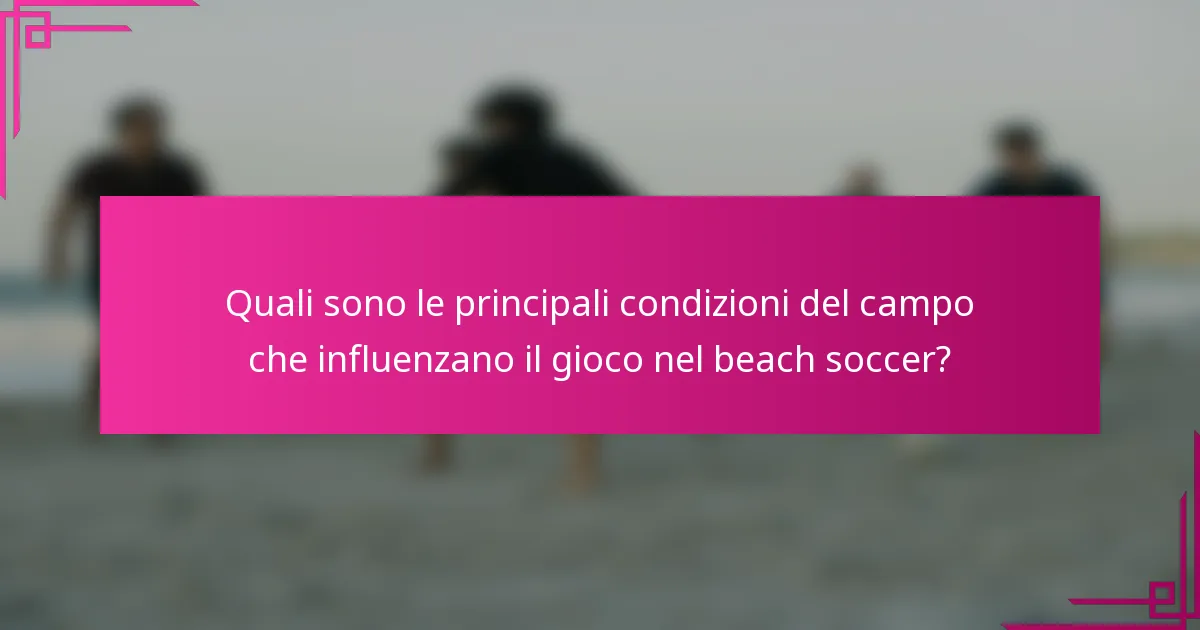 Quali sono le principali condizioni del campo che influenzano il gioco nel beach soccer?