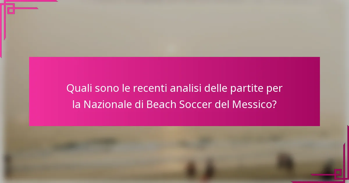 Quali sono le recenti analisi delle partite per la Nazionale di Beach Soccer del Messico?