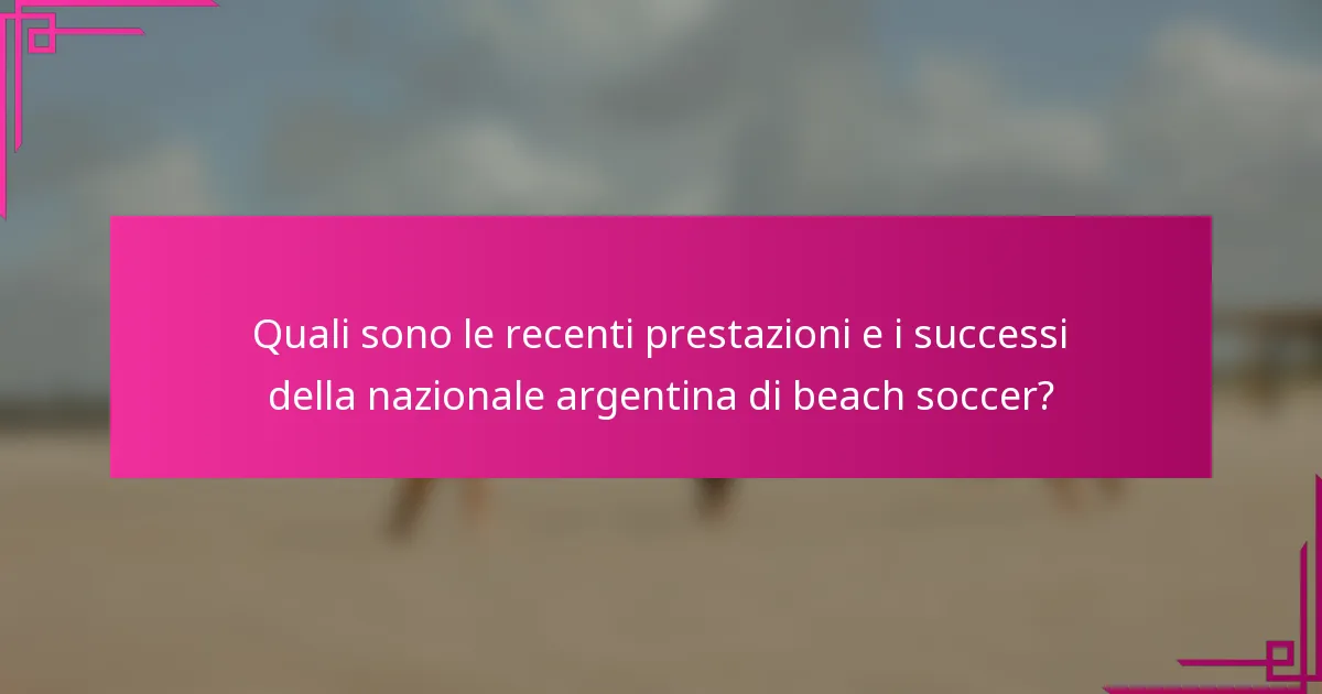 Quali sono le recenti prestazioni e i successi della nazionale argentina di beach soccer?