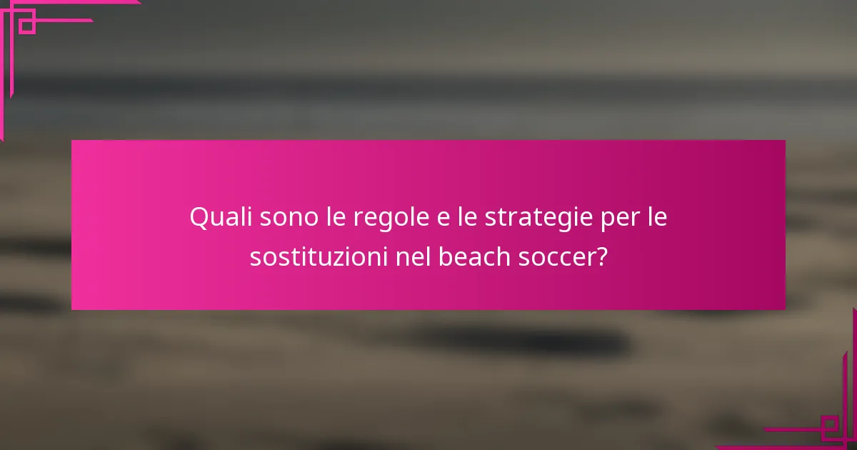 Quali sono le regole e le strategie per le sostituzioni nel beach soccer?