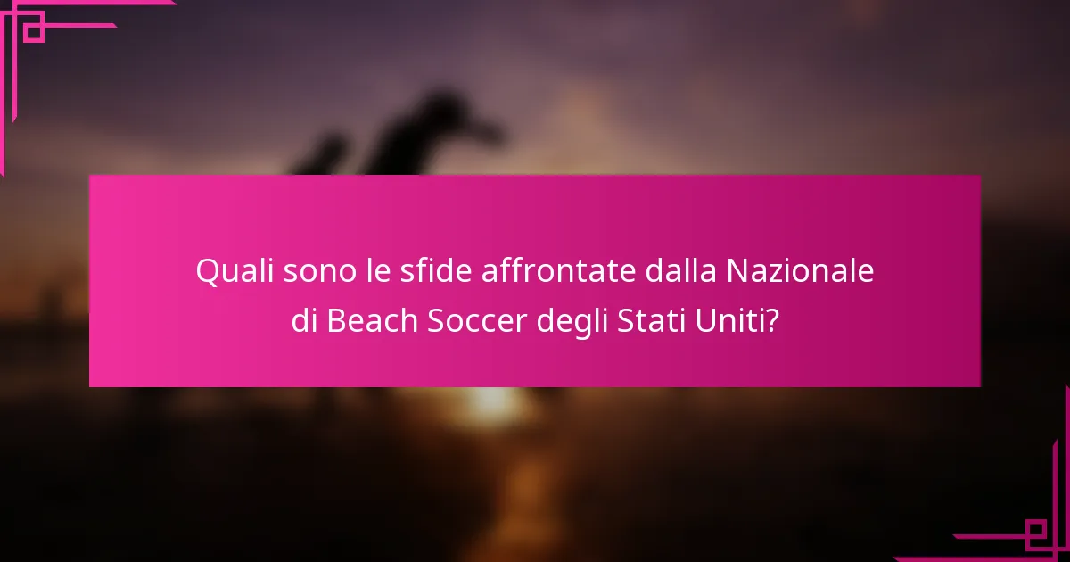 Quali sono le sfide affrontate dalla Nazionale di Beach Soccer degli Stati Uniti?
