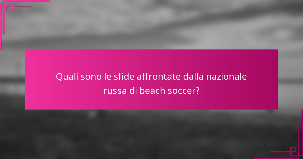Quali sono le sfide affrontate dalla nazionale russa di beach soccer?