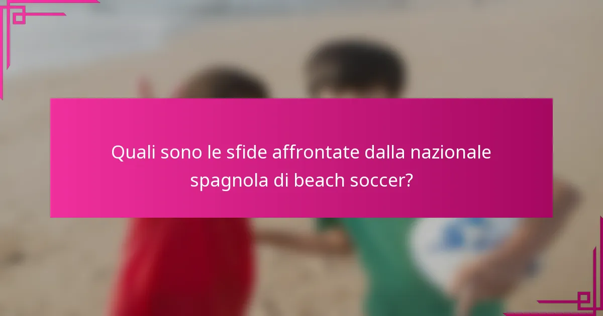 Quali sono le sfide affrontate dalla nazionale spagnola di beach soccer?