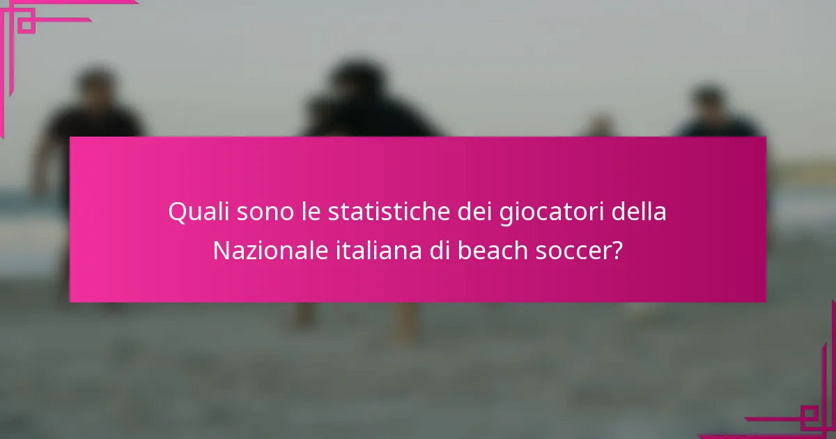 Quali sono le statistiche dei giocatori della Nazionale italiana di beach soccer?