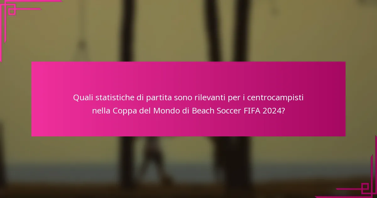 Quali statistiche di partita sono rilevanti per i centrocampisti nella Coppa del Mondo di Beach Soccer FIFA 2024?