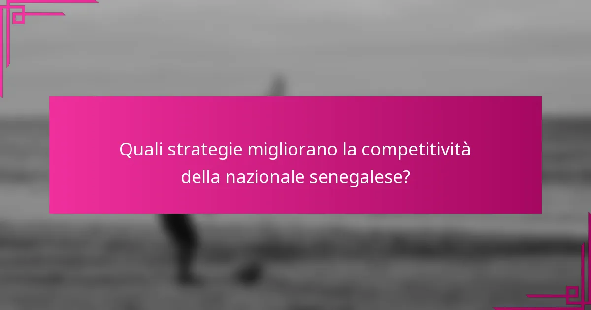 Quali strategie migliorano la competitività della nazionale senegalese?
