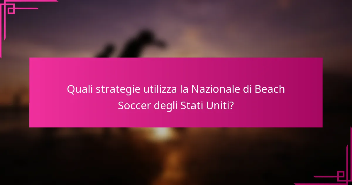 Quali strategie utilizza la Nazionale di Beach Soccer degli Stati Uniti?