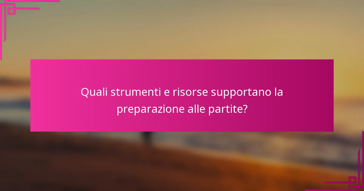 Quali strumenti e risorse supportano la preparazione alle partite?