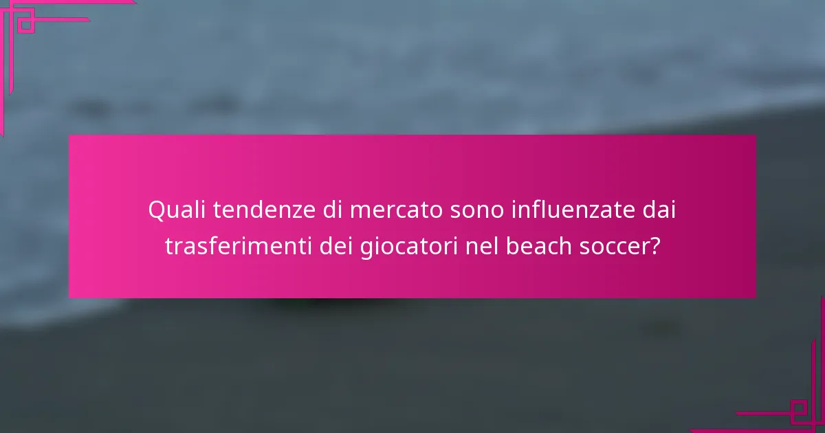 Quali tendenze di mercato sono influenzate dai trasferimenti dei giocatori nel beach soccer?